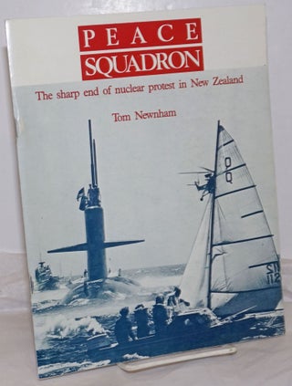 Cat.No: 255863 Peace Squadron: The sharp end of nuclear protest in New Zealand. Tom Newnham