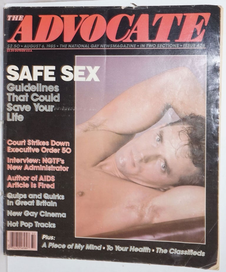Cat.No: 256001 The Advocate: the national gay newsmagazine #426, August 6, 1985: safe Sex: guidelines that could save your life. Robert I. McQueen, Lenny Giteck, Cherríe Moraga Michael Helquist, Howard Cruse, Peter Frieberg, Steve Beery.