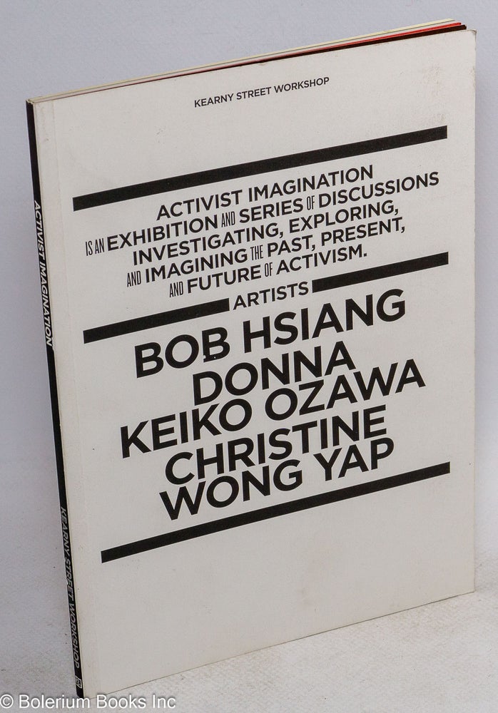 Cat.No: 256038 Activist Imagination is an Exhibition and Series of Discussions Investigating, Exploring, and Imagining the Past, Present, and Future of Activism. Artists: Bob Hsiang, Donna Keiko Ozawa, Christine Wong Yap. Samantha Chanse, Kearny Street Workshop.