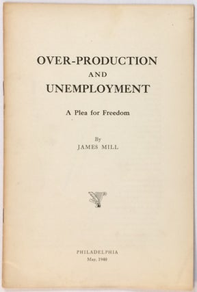 Cat.No: 256160 Over-production and unemployment: a plea for freedom. James Mill