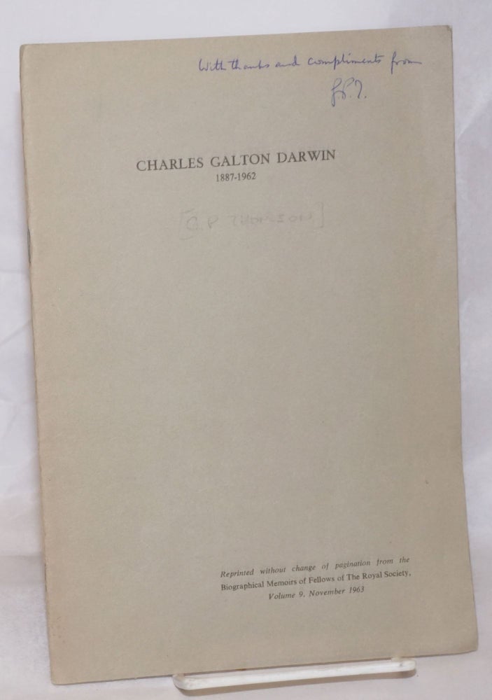 Cat.No: 256254 Charles Galton Darwin 1887-1962. Reprinted without change of pagination from the Biographical Memoirs of Fellows of The Royal Society, Volume 9, November 1963. G. P. Thompson.