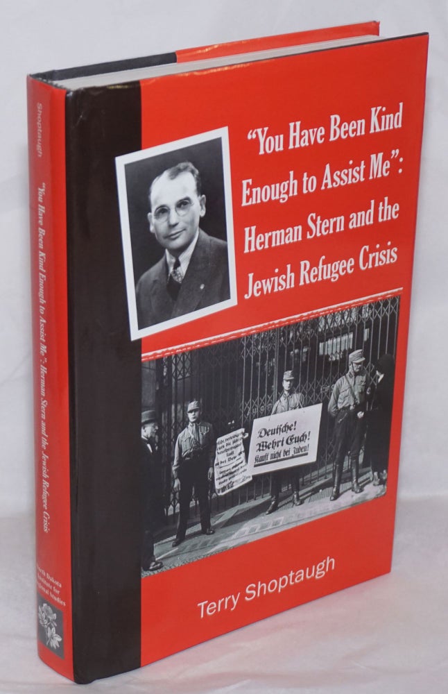 Cat.No: 256348 "You Have Been Kind Enough to Assist Me": Herman Stern and the Jewish Refugee Crisis. Terry Shoptaugh.
