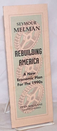 Cat.No: 256357 Rebuilding America: A New Economic Plan for the 1990s. Seymour Melman