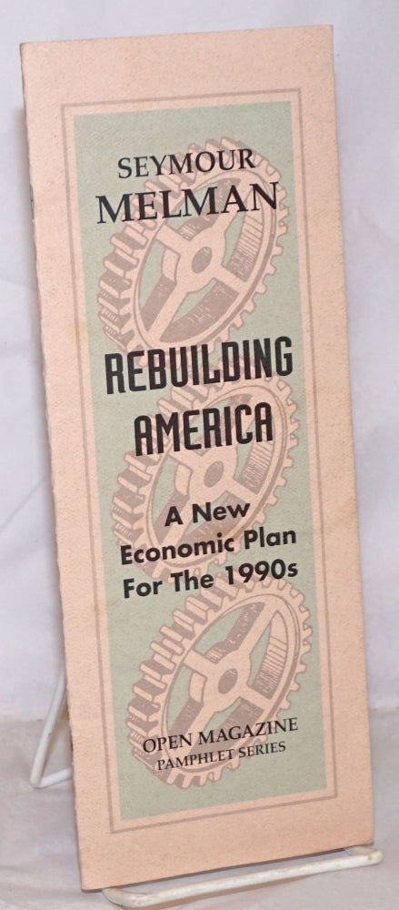 Cat.No: 256357 Rebuilding America: A New Economic Plan for the 1990s. Seymour Melman.