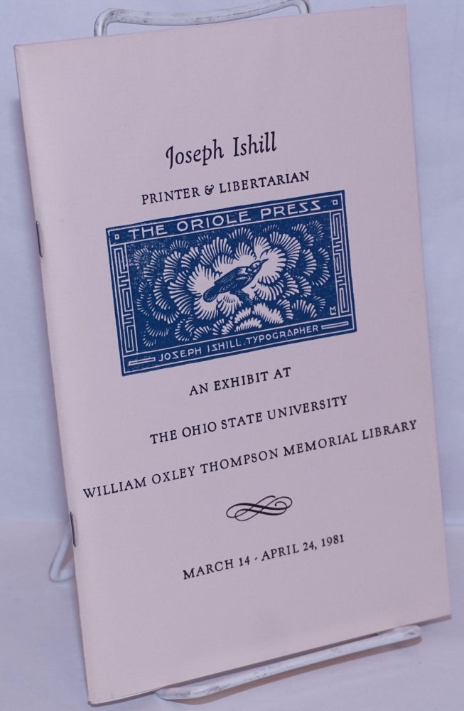 Cat.No: 256489 Joseph Ishill: Printer & Libertarian; an exhibit at The Ohio State University William Oxley Thompson Memorial Library, March 14-April 24, 1981. Joseph Ishill, Robert A. Tibbets, Crystal Ishill Mendelsohn.