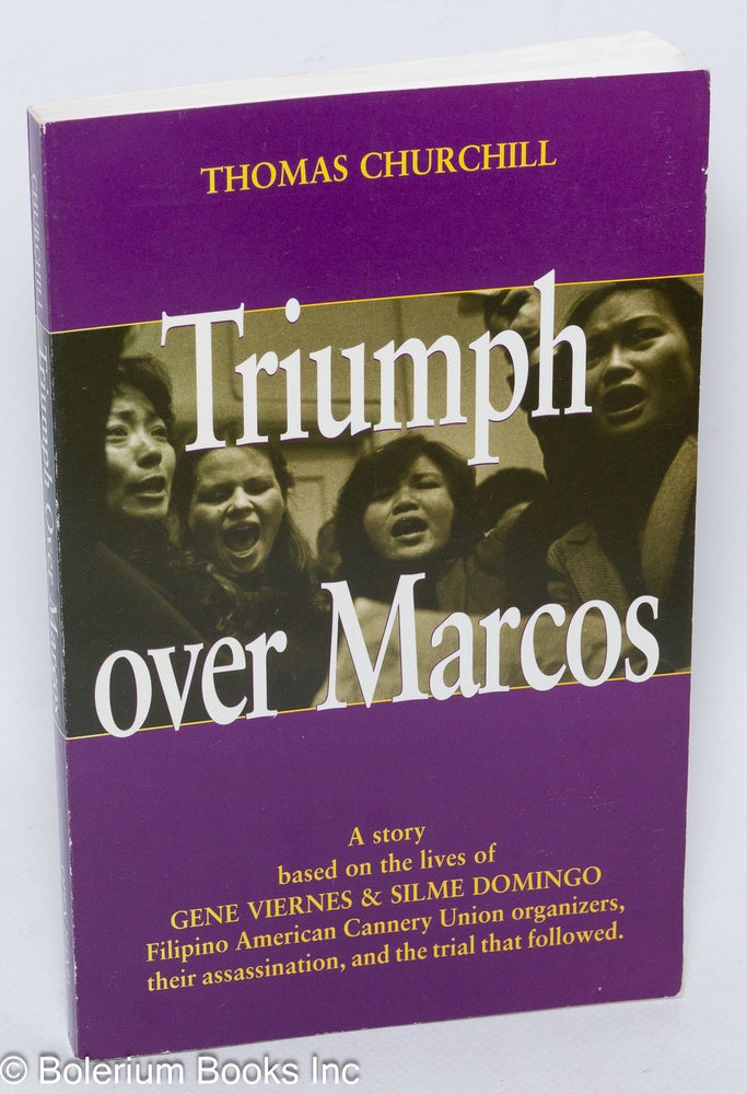 Cat.No: 25652 Triumph over Marcos: a true story based on the lives of Gene Viernes & Silme Domingo, Filipino American cannery union organizers, their assassination, and the trial that followed. Thomas Churchill.