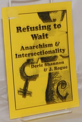 Cat.No: 256521 Refusing to Wait: Anarchism & Intersectionality. Deric Shannon, J. Rogue