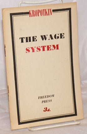 Cat.No: 256572 The Wage System (followed by a postscript). Peter Kropotkin, G W., George...