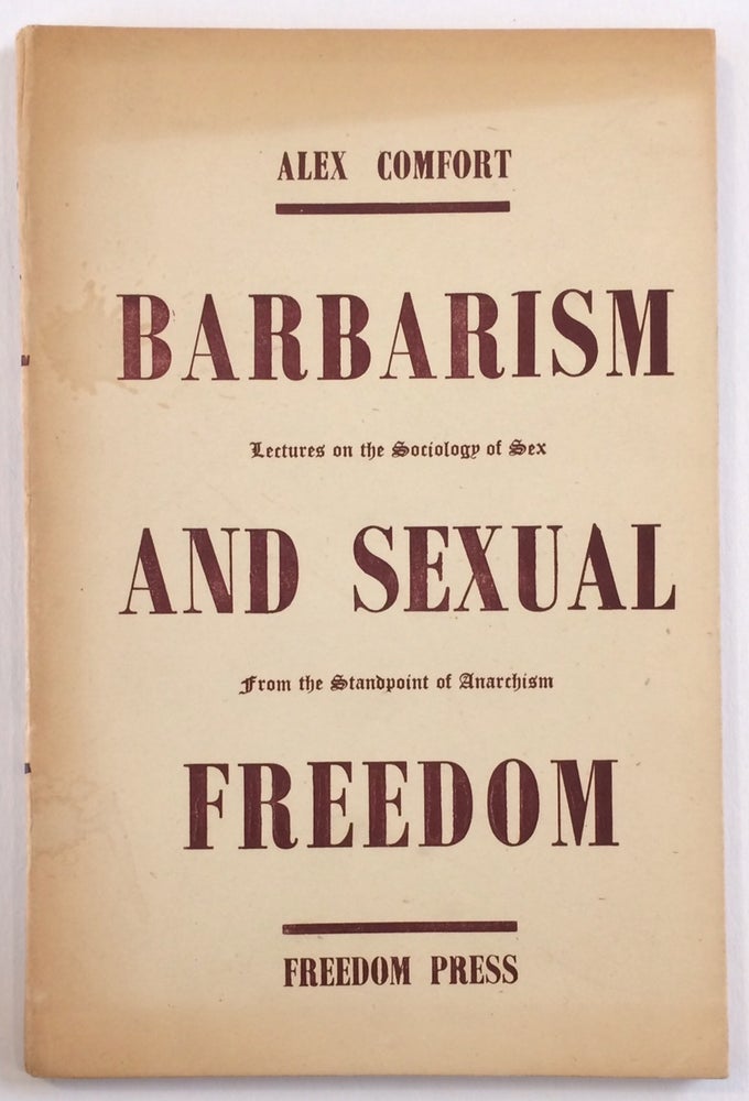 Cat.No: 256597 Barbarism and sexual freedom; lectures on the sociology of sex from the standpoint of anarchism. Alex Comfort.