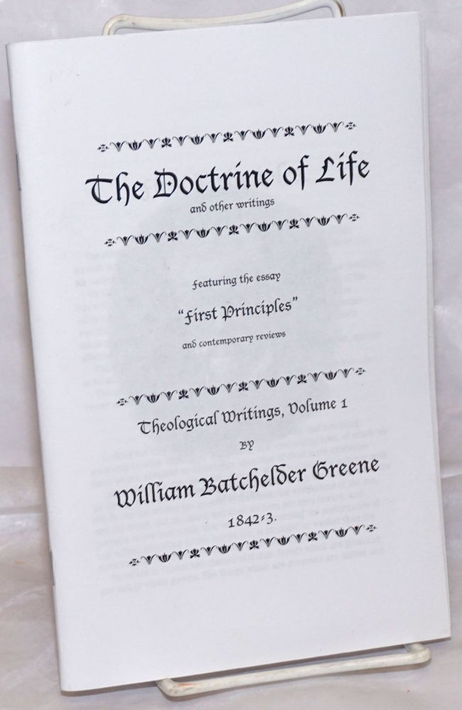 Cat.No: 256625 The Doctrine of Life and other writings, featuring the essay "First Principles" and contemporary reviews, Theological Writings, Volume 1. William Batchelder Greene.