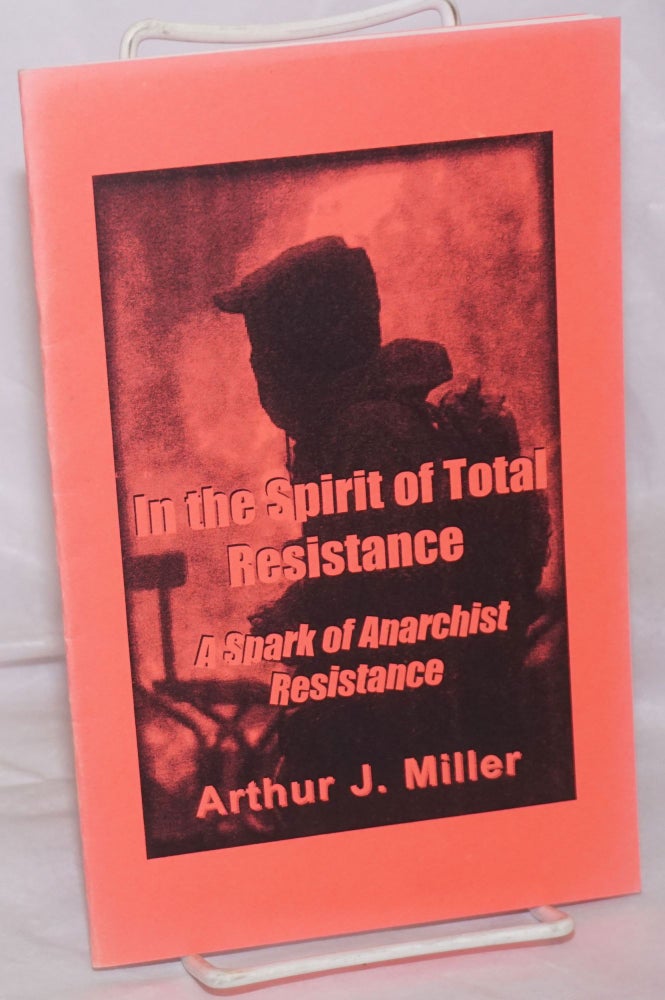 Cat.No: 256767 In the Spirit of Total Resistance: A Spark of Anarchist Resistance. Arthur J. Miller.