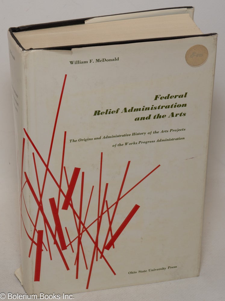 Cat.No: 25679 Federal Relief Administration and the arts; the origins and administrative history of the arts projects of the Works Progress Administration. William F. McDonald.