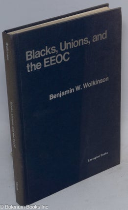 Cat.No: 25681 Blacks, unions, and the EEOC: a study of administrative futility. Benjamin...