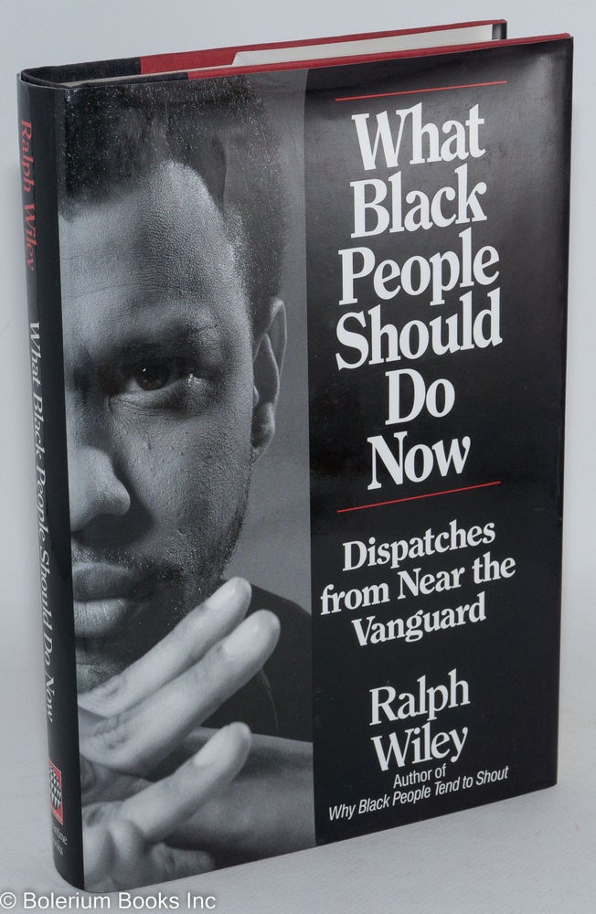 Cat.No: 25699 What black people should do now; dispatches from near the vanguard. Ralph Wiley.
