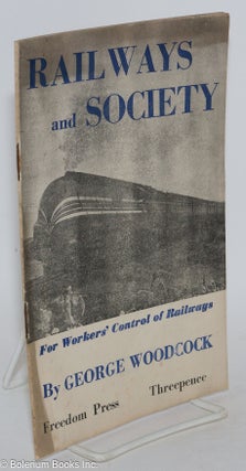 Cat.No: 257015 Railways and society; for workers' control of railways. George Woodcock