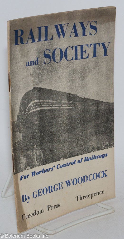 Cat.No: 257015 Railways and society; for workers' control of railways. George Woodcock.