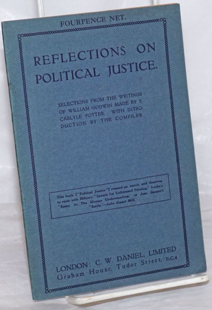 Cat.No: 257091 Reflections on Political Justice: Selections from the Writings of William Godwin Made by S. Carlyle Potter. With Introduction by the Compiler. William Godwin, S. Carlyle Potter.
