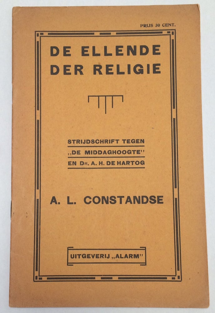 Cat.No: 257137 De ellende der religie. Strijdschrift tegen "De middaghoogte" en Dr. A.H. de Hartog. Anton L. Constandse.