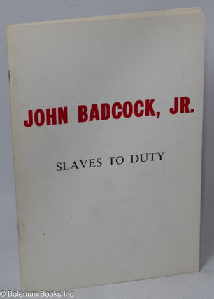 Cat.No: 257269 Slaves to Duty. John Badcock, Jr., S E. Parker, an appendix consisting of...