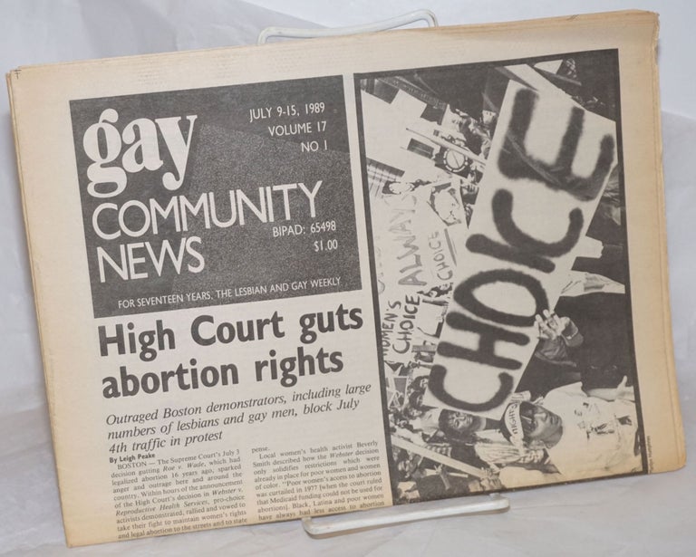 Cat.No: 257365 GCN: Gay Community News; the weekly for lesbians and gay males; vol. 17, #1, July 9-15, 1989; High Court Guts Abortion Rights. Stephanie Poggi, Loie Hayes, Leigh Peake Michael Bronski, Amy Hoffman, Donald Stone, Deb Schwartz, Jennie McKnight.