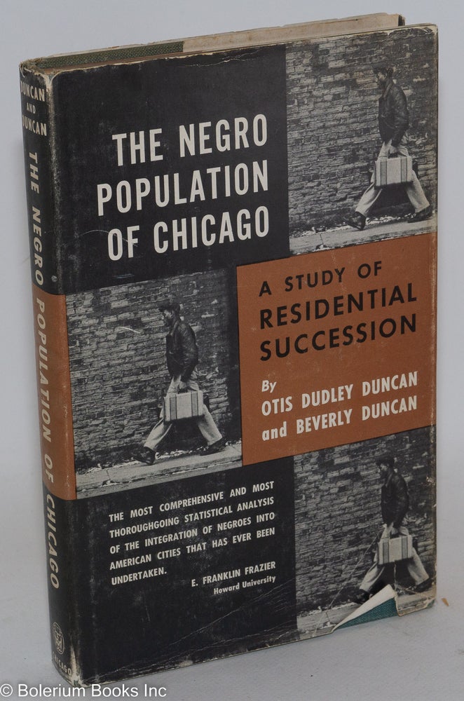 Cat.No: 25765 The Negro population of Chicago; a study of residential succession. Otis Dudley Duncan, Beverly Duncan.