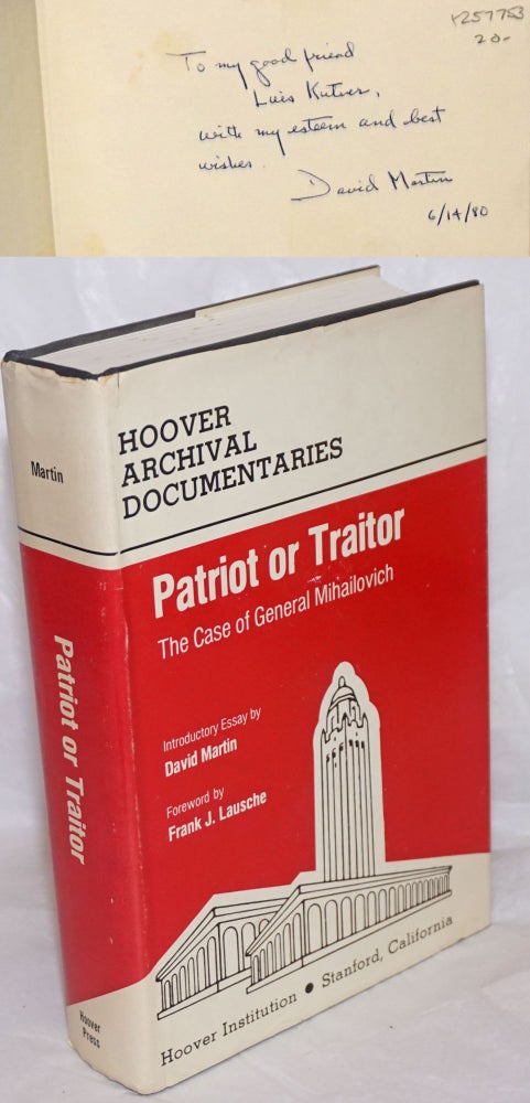 Cat.No: 257753 Patriot Or Traitor: The Case Of General Mihailovich. Proceedings And Report Of The Commission Of Inquiry Of The Committe For A Fair Trial For Draja Mihailovich. David M. Martin.