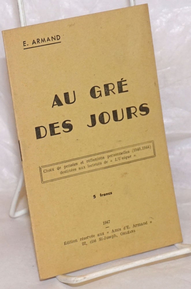 Cat.No: 257840 Au Gré des Jours: Choix de pensées et réflexions personnelles (1940-1944) destinées aux lecteurs de "L'Unique" E. Armand, Ernest-Lucien Juin.