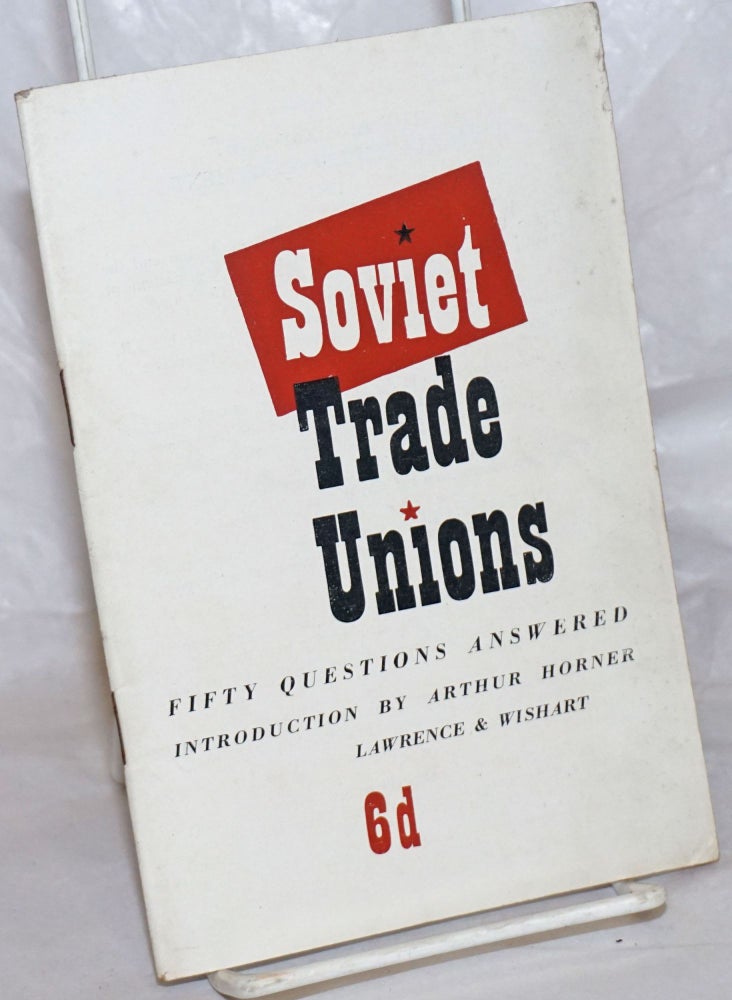 Cat.No: 257854 The Soviet Trade Unions: Fifty Questions Answered. Arthur Horner, and introduction.