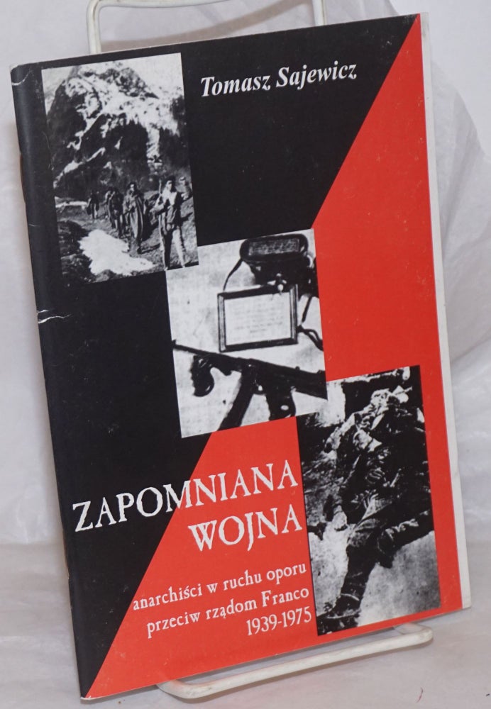 Cat.No: 258054 Zapomniana Wojna: anarchisi w ruchu oporu przeciw rzadom Franco, 1939-1975. Tomasz Sajewicz.