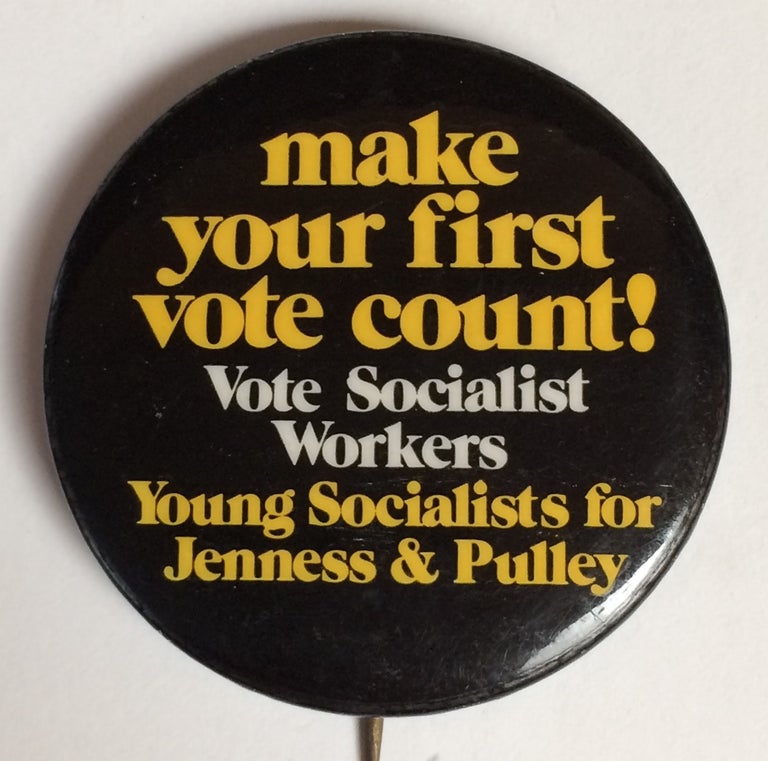 Cat.No: 258097 Make your first vote count! / Vote Socialist Workers / Young Socialists for Jenness and Pulley [pinback button]. Socialist Workers Party.