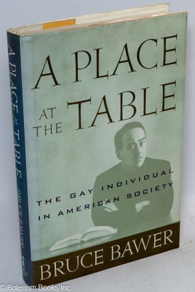 Cat.No: 25825 A Place at the Table: the gay individual in American society. Bruce Bawer