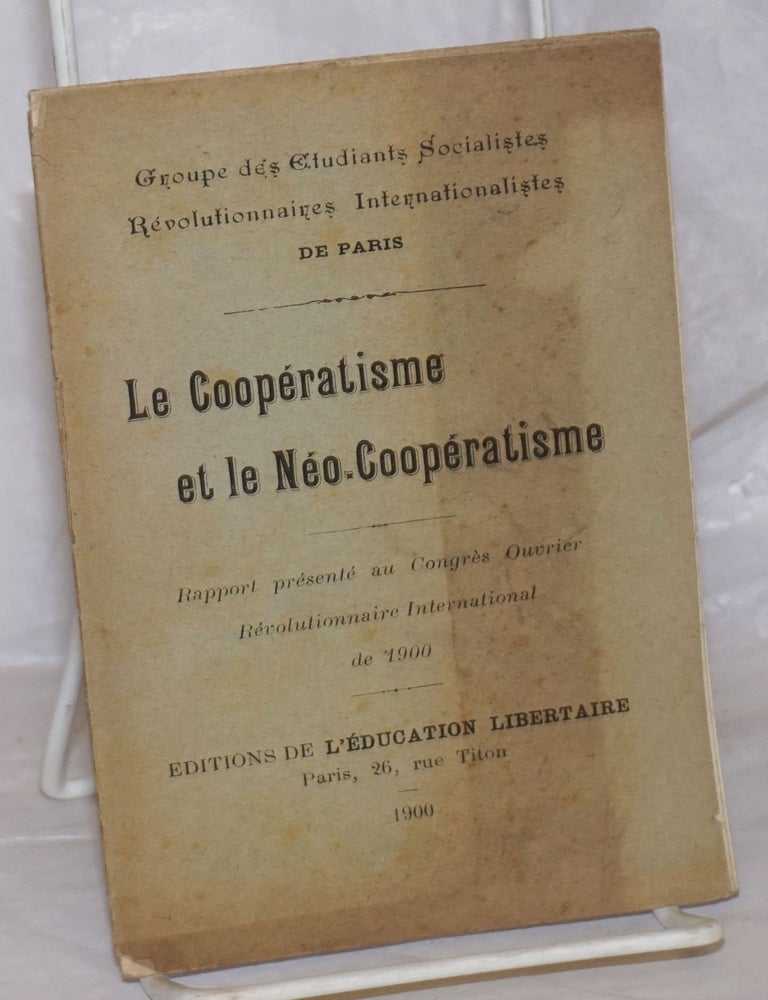 Cat.No: 258344 Le Coop&eacute;ratisme et le N&eacute;o-Coop&eacute;ratisme: Rapport pr&eacute;sent&eacute; au Congr&egrave;s Ouvrier R&eacute;volutionnaire International de 1900. Groupe des Etudiants Socialistes R&eacute;volutionnaires Internationalistes de Paris.