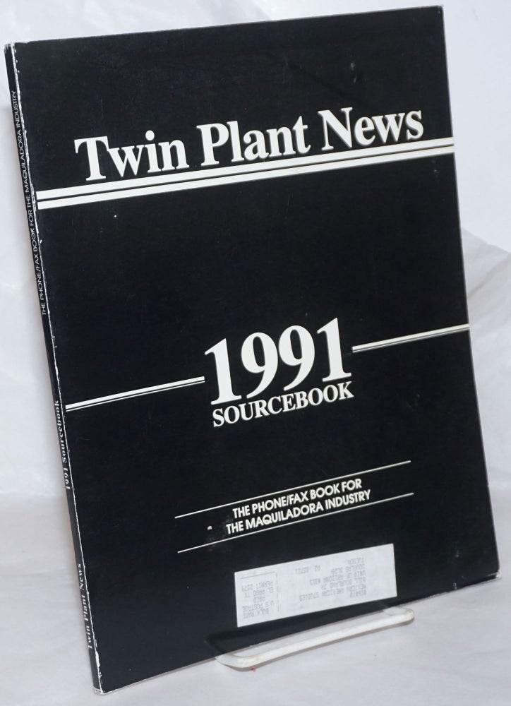 Cat.No: 258412 Twin Plant News: 1991 source book the phone/fax book for the Maquiladora industry. Leslie Marcantyi, Martha Villanueva.