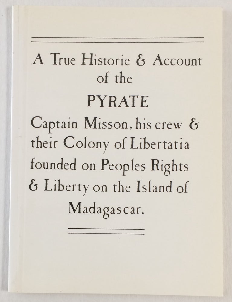 Cat.No: 258498 A true historie & account of the pyrate Captain Misson, his crew & their colony of Libertatia founded on peoples rights & liberty on the island of Madagascar. [Interior title: The story of Misson and Libertatia]. Larry Law.