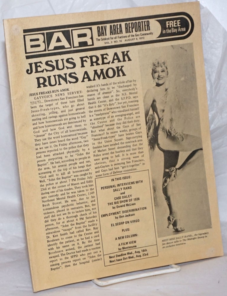 Cat.No: 258508 B.A.R. Bay Area Reporter: the catalyst for all factions of the Gay Community; vol. 2, #16, August 9, 1972; Jesus Freak Runs Amok & Miss Sally Rand interview. Paul Bentley, Bob Ross, Sally Rand publishers, Sweetlips, Mr. Marcus, Terry Alan Smith, Don Jackson, Donald McLean, W. E. Beardhemphl, Cass Daley.