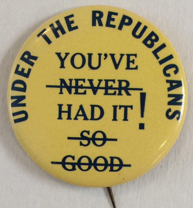 Cat.No: 258634 Under the Republicans / You've had it! [pinback button with "You've never had it so good" edited to revise the slogan]