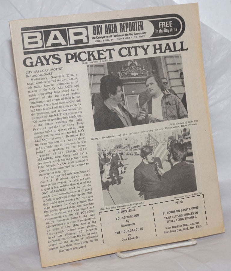 Cat.No: 258666 B.A.R. Bay Area Reporter: the catalyst for all factions of the Gay Community; vol. 2, #24, November 29, 1972; Gays Picket City Hall. Paul Bentley, Bob Ross, Ken Andrios publishers, Sweetlips, Emperor Marcus, Donald McLean, Mike Wright, William E. Beardhemphl, Darryl Hall, Frank Fitch, Dick Edwards, Montezuma.