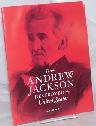 Cat.No: 258714 How Andrew Jackson destroyed the United Sates. Michael Kirsch