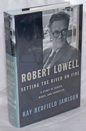 Cat.No: 258833 Robert Lowell: setting the river on fire; a study of genius, mania, and...