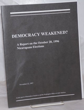 Cat.No: 258957 Democracy Weakened? A Reprot on the October 20, 1996 Nicaraguan Elections....