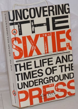 Cat.No: 258958 Uncovering the sixties: the life and times of the underground press. Abe Peck