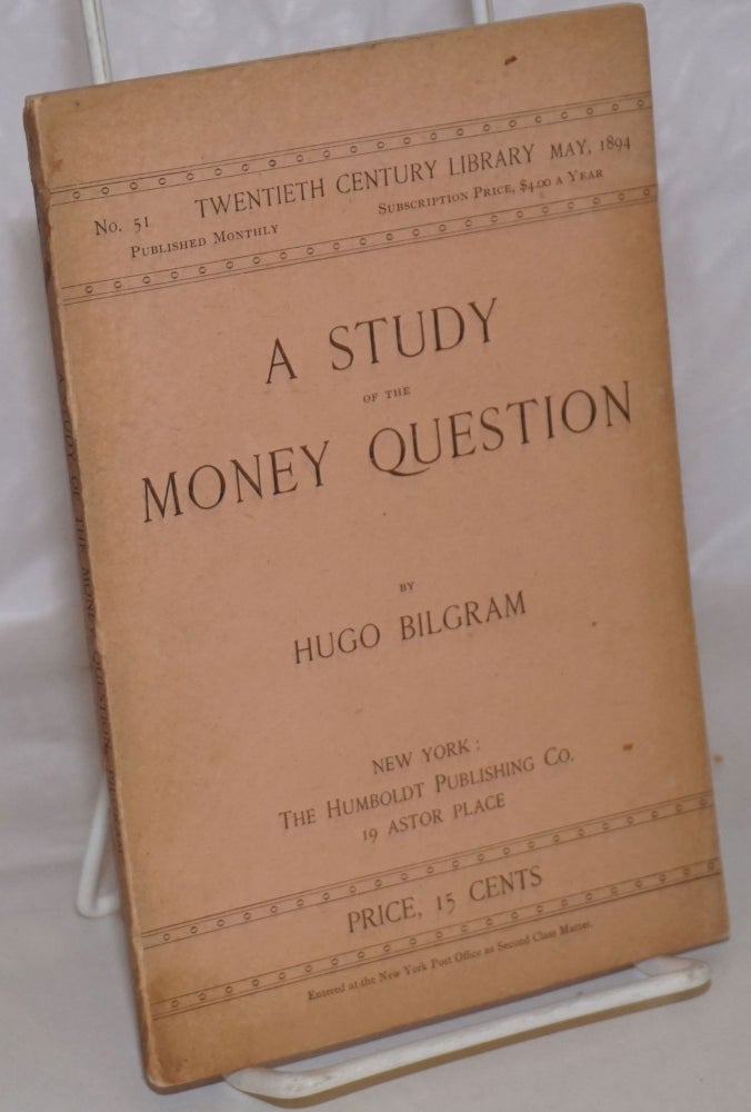 Cat.No: 259009 A Study of the Money Question. Hugo Bilgram.