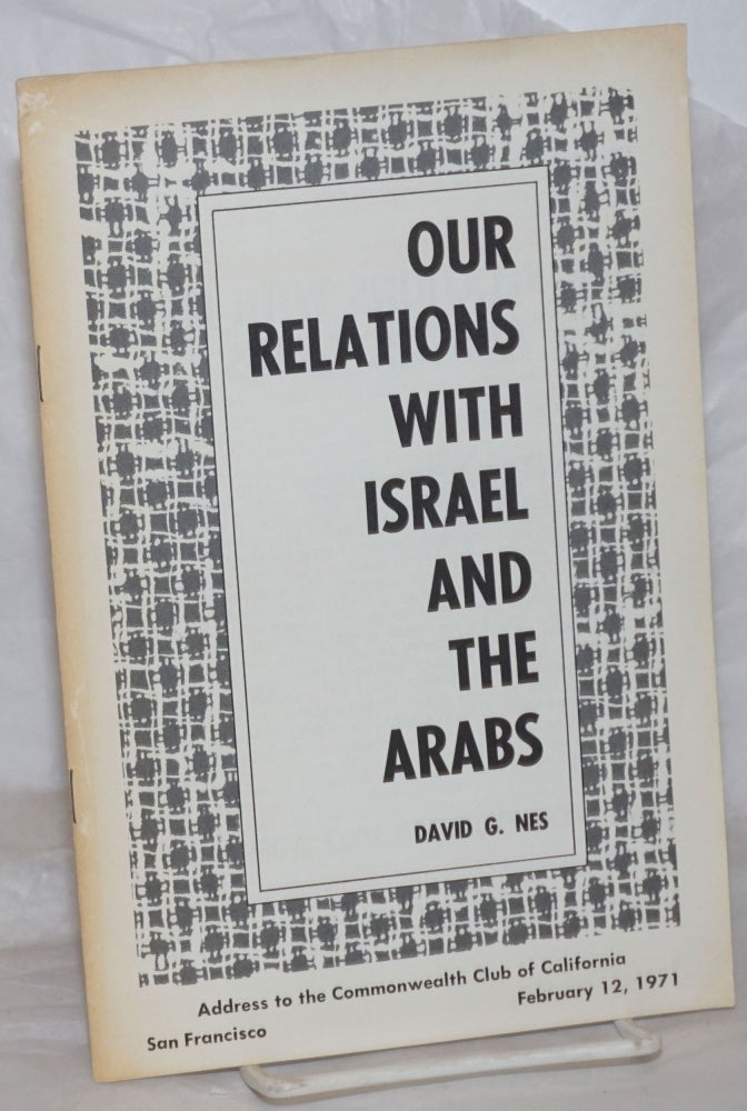 Cat.No: 259178 Our Relations With Israel and the Arabs: Address to the Commonwealth Club of California, San Francisco, February 12, 1971. David G. Nes.