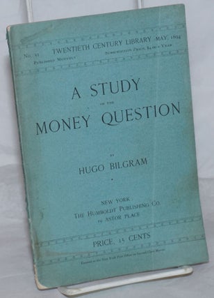 Cat.No: 259234 A Study of the Money Question. Hugo Bilgram