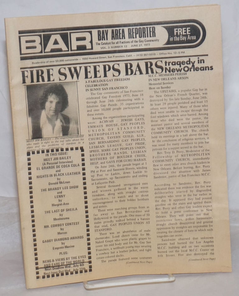 Cat.No: 259252 B.A.R. Bay Area Reporter: the catalyst for all factions of the gay community; vol. 3, #13, June 27, 1973: Fire Sweeps Bars; New Orleans Tragedy & Gay Freedom Day report. Paul Bentley, Bob Ross, Jim Bailey publishers, Emperor Marcus, Sweetlips, Margaret Ann, Donald McLean, Luscious Lorelei, Maxine, Lou Greene.