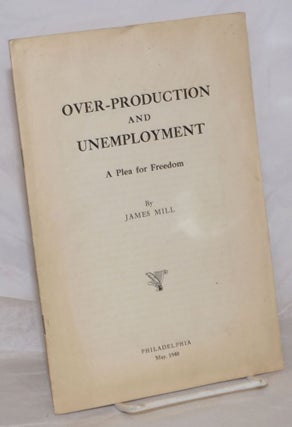 Cat.No: 259258 Over-production and unemployment: a plea for freedom. James Mill