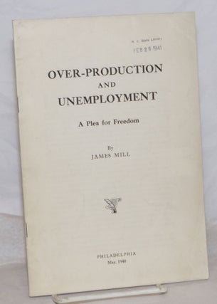 Cat.No: 259260 Over-production and unemployment: a plea for freedom. James Mill
