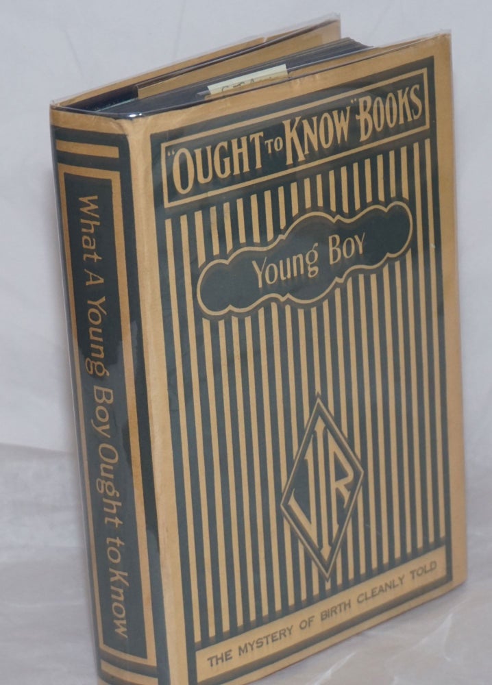 Cat.No: 259264 What a Young Boy Ought to Know. New, Up-to-Date Edition. For the Boys Who Naturally Ask Questions and for the Parents Who Desire to Answer Them. The mystery of birth cleanly told [subtitle from dj]. Sylvanus Stall.