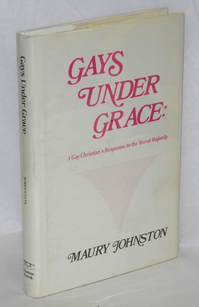 Cat.No: 25942 Gays Under Grace: a gay Christian's response to the Moral Majority. Maury Johnston.