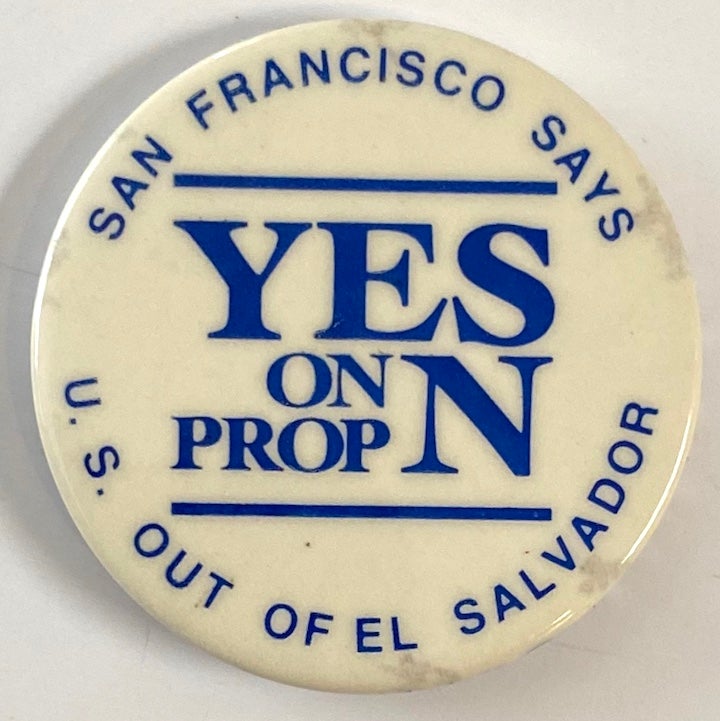 Cat.No: 259491 San Francisco says Yes on Prop N / US out of El Salvador [pinback button]